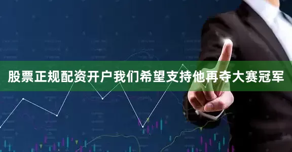 股票正规配资开户我们希望支持他再夺大赛冠军