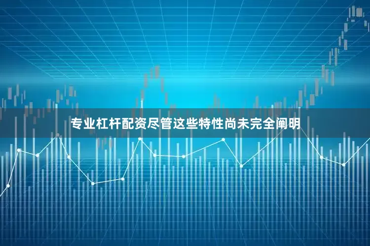 专业杠杆配资尽管这些特性尚未完全阐明