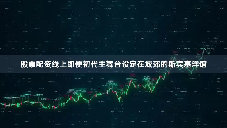 股票配资线上即便初代主舞台设定在城郊的斯宾塞洋馆