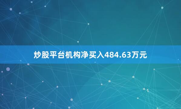 炒股平台机构净买入484.63万元