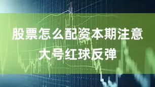 股票怎么配资本期注意大号红球反弹