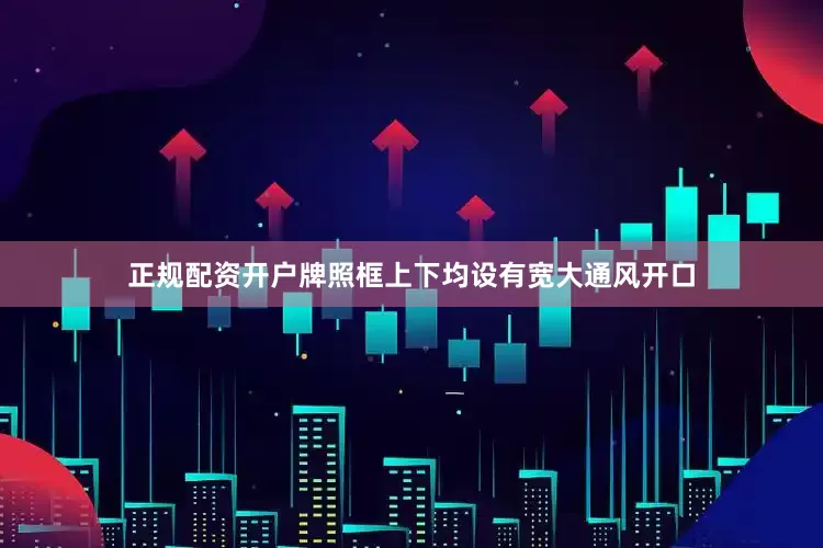 正规配资开户牌照框上下均设有宽大通风开口