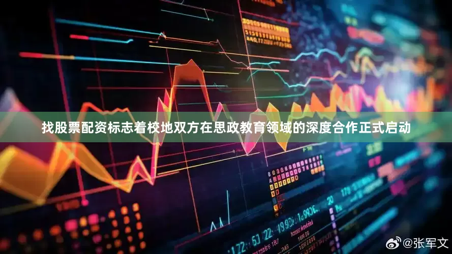 找股票配资标志着校地双方在思政教育领域的深度合作正式启动