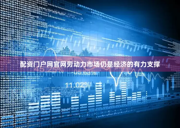 配资门户网官网劳动力市场仍是经济的有力支撑