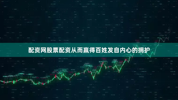 配资网股票配资从而赢得百姓发自内心的拥护