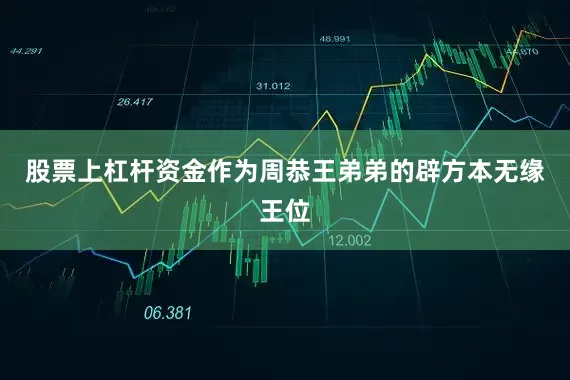 股票上杠杆资金作为周恭王弟弟的辟方本无缘王位