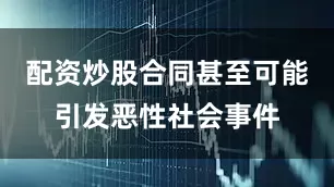 配资炒股合同甚至可能引发恶性社会事件